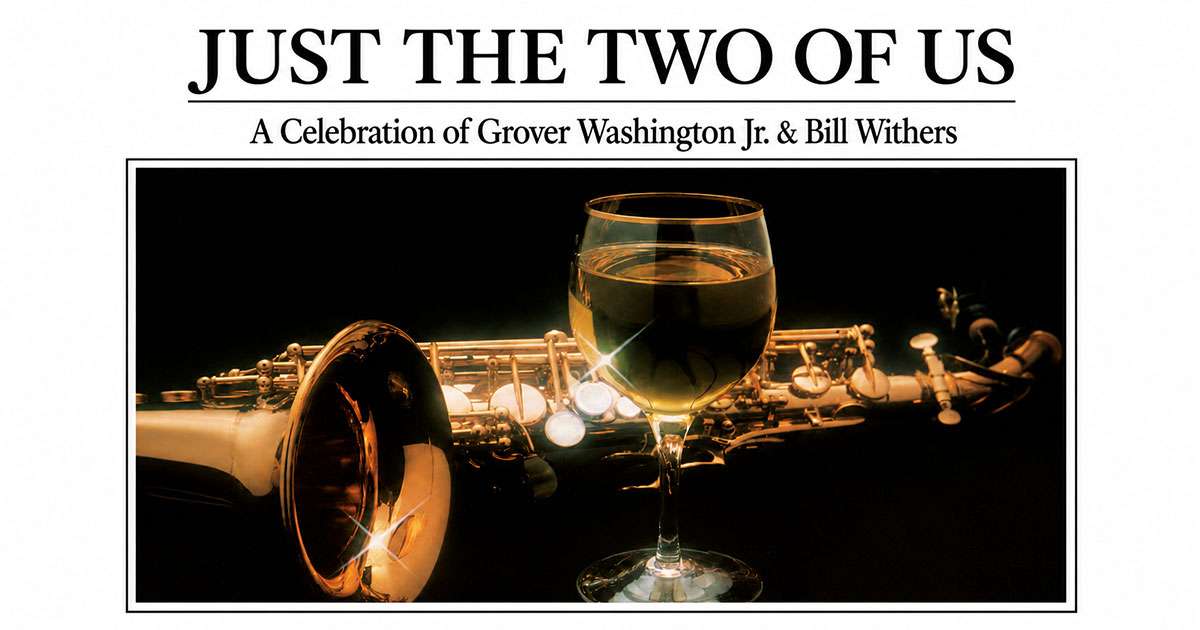 JUST THE TWO OF US – CELEBRATING GROVER WASHINGTON, JR. & BILL WITHERS