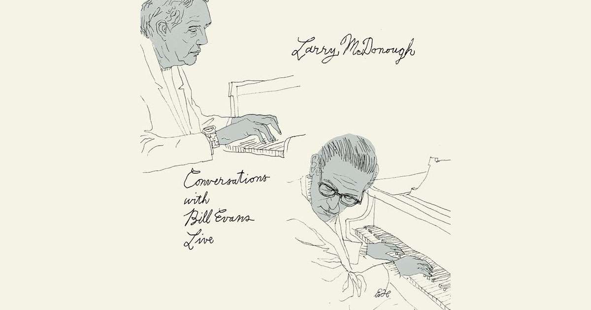 LARRY MCDONOUGH: CONVERSATIONS WITH BILL EVANS LIVE - CD RELEASE