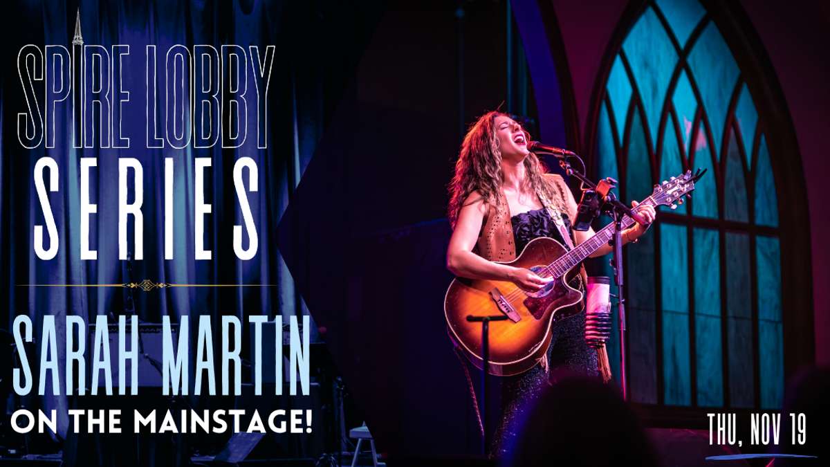 SPIRE LOBBY SERIES: SARAH MARTIN ON THE MAINSTAGE!